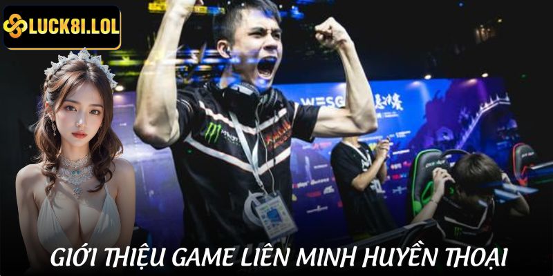 LUCK8 | Cá Cược Liên Minh | Chơi Game Esports Với Kèo Cược Chuẩn Xác 1 Giới thiệu tựa game hot Liên Minh Huyền Thoại