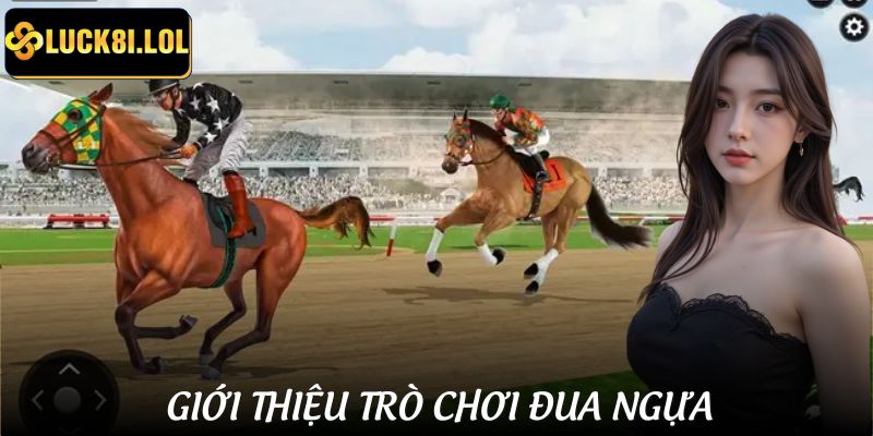 LUCK8 | Game Cá Cược Đua Ngựa - Kịch Tính Như Thật, Thắng Cực Nhanh 1 Giới thiệu game đua ngựa giải trí đầy kịch tính